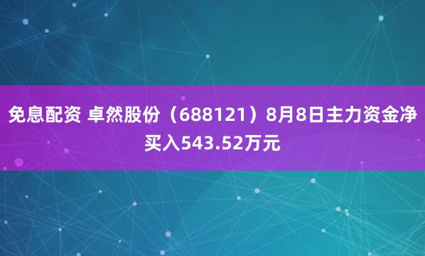 免息配资 卓然股份（688121）8月8日主力资金净买入543.52万元