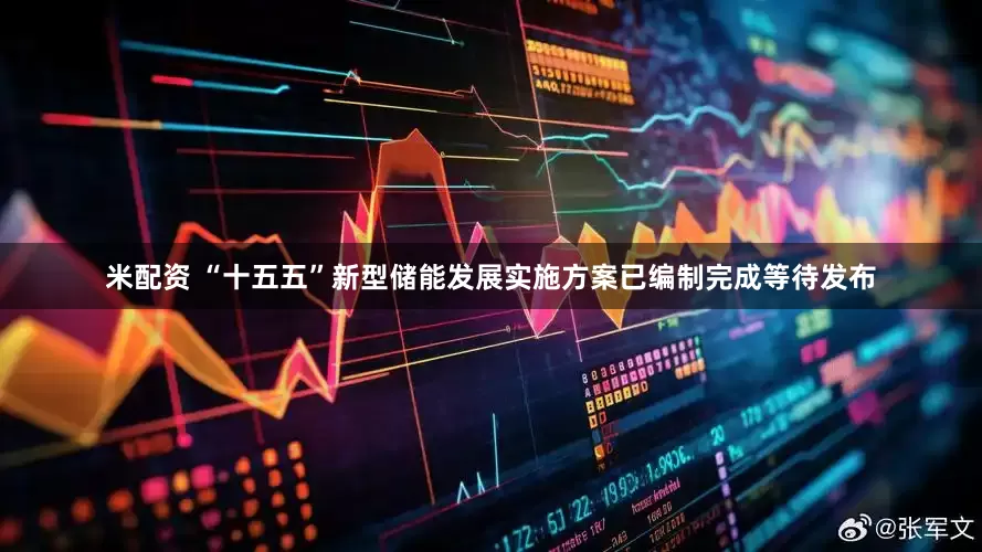 米配资 “十五五”新型储能发展实施方案已编制完成等待发布